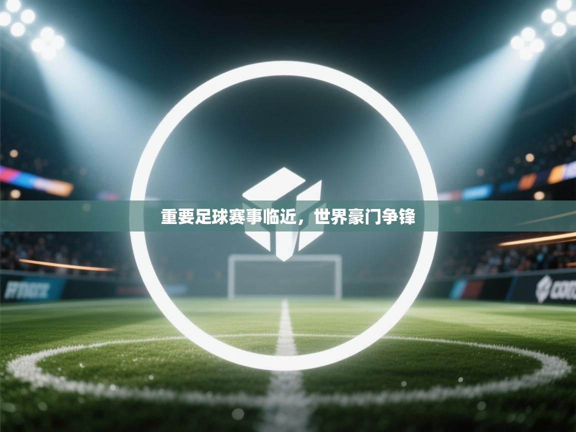重要足球赛事临近，世界豪门争锋  第1张